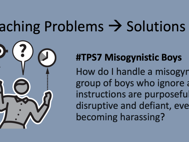 TPS7: How do I handle a misogynistic group of boys… ?